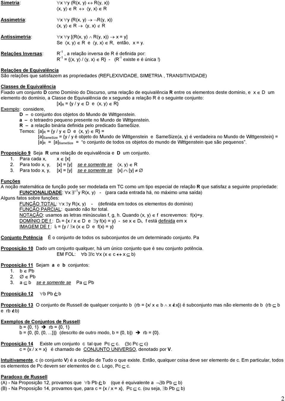 ) Relações de Equivalência São relações que satisfazem as propriedades (REFLEXIVIDADE, SIMETRIA, TRANSITIVIDADE) Classes de Equivalência Fixado um conjunto D como Domínio do Discurso, uma relação de