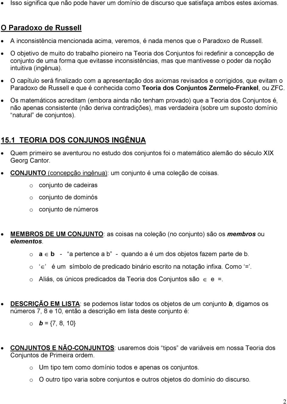 (ingênua). O capítulo será finalizado com a apresentação dos axiomas revisados e corrigidos, que evitam o Paradoxo de Russell e que é conhecida como Teoria dos Conjuntos Zermelo-Frankel, ou ZFC.