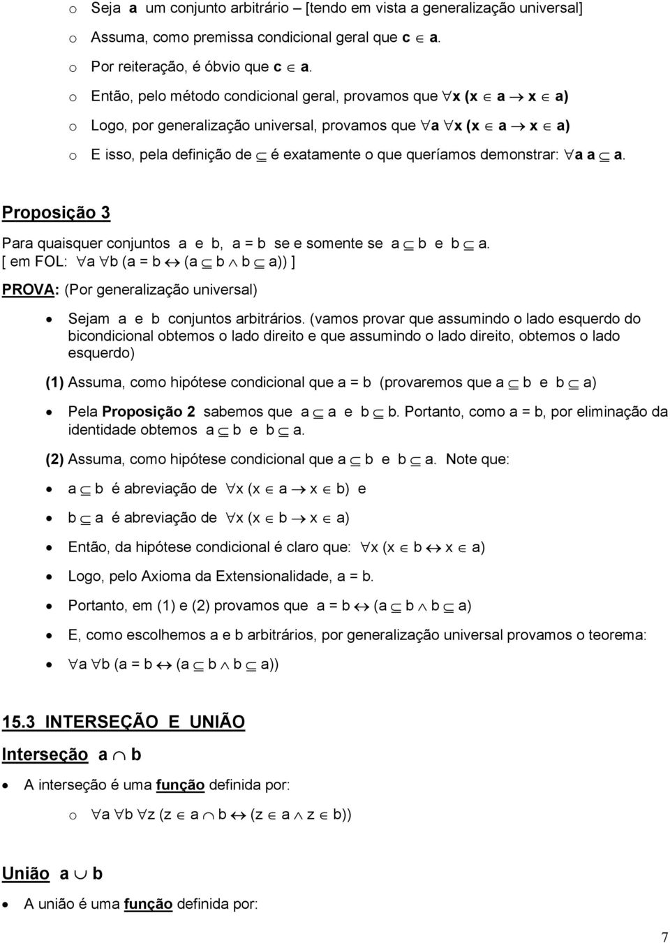 a a. Proposição 3 Para quaisquer conjuntos a e b, a = b se e somente se a b e b a. [ em FOL: a b (a = b (a b b a)) ] PROVA: (Por generalização universal) Sejam a e b conjuntos arbitrários.