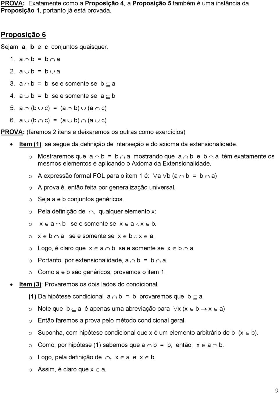 a (b c) = (a b) (a c) PROVA: (faremos 2 itens e deixaremos os outras como exercícios) Item (1): se segue da definição de interseção e do axioma da extensionalidade.