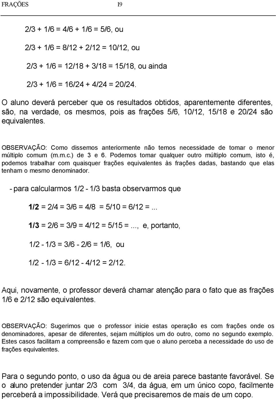 OBSERVAÇÃO: Como dissemos anteriormente não temos necessidade de tomar o menor múltiplo comum (m.m.c.) de 3 e 6.