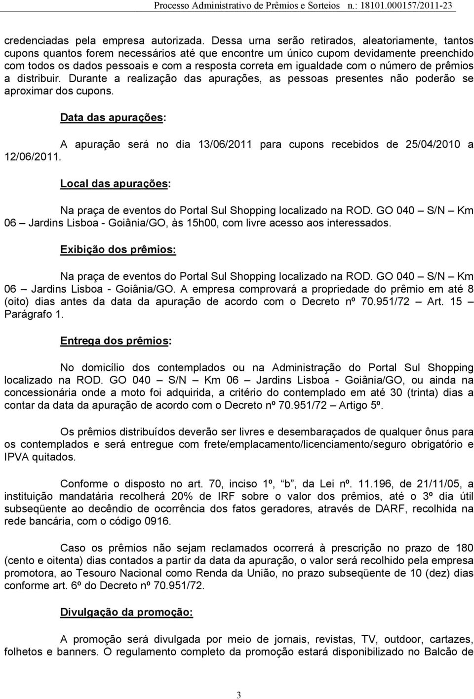 igualdade com o número de prêmios a distribuir. Durante a realização das apurações, as pessoas presentes não poderão se aproximar dos cupons.