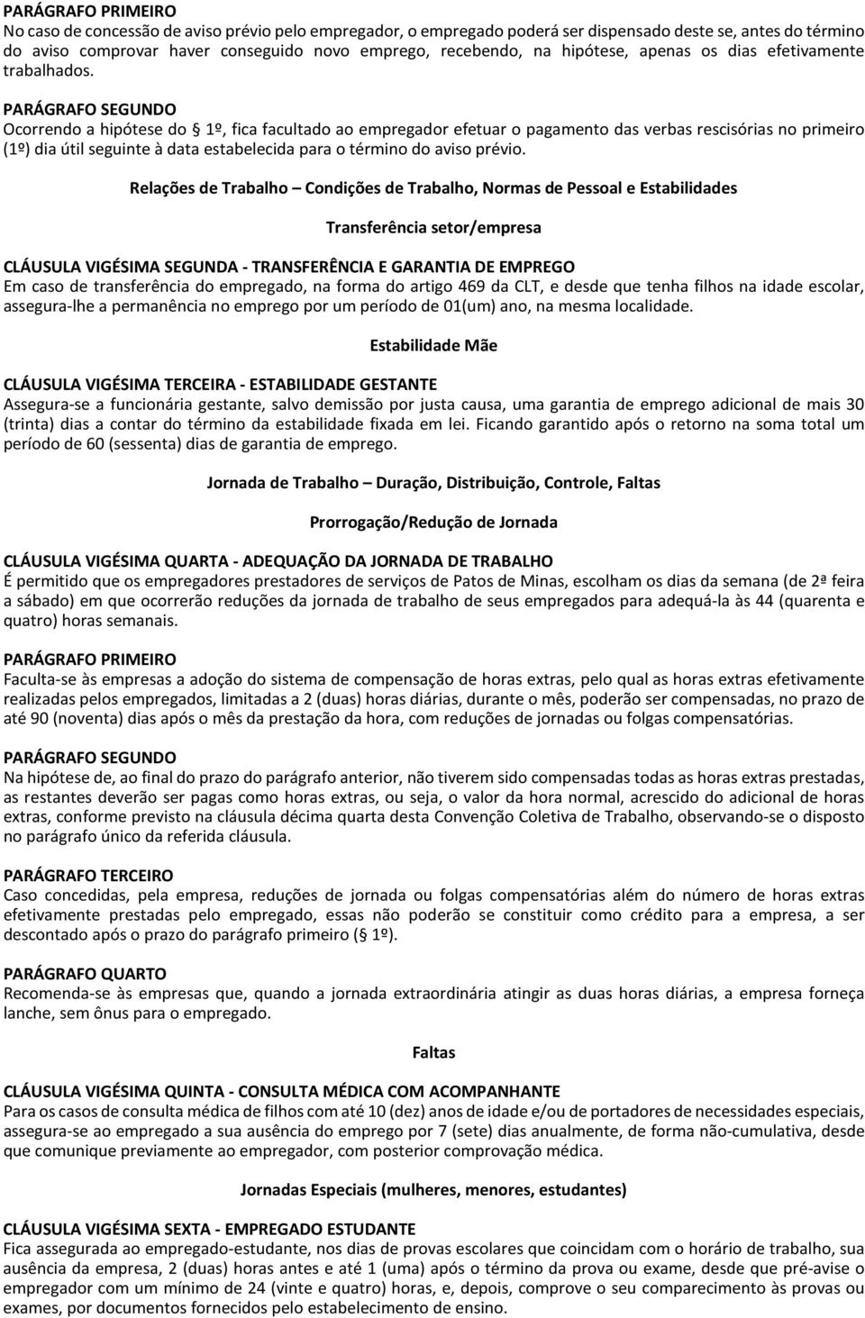 Ocorrendo a hipótese do 1º, fica facultado ao empregador efetuar o pagamento das verbas rescisórias no primeiro (1º) dia útil seguinte à data estabelecida para o término do aviso prévio.