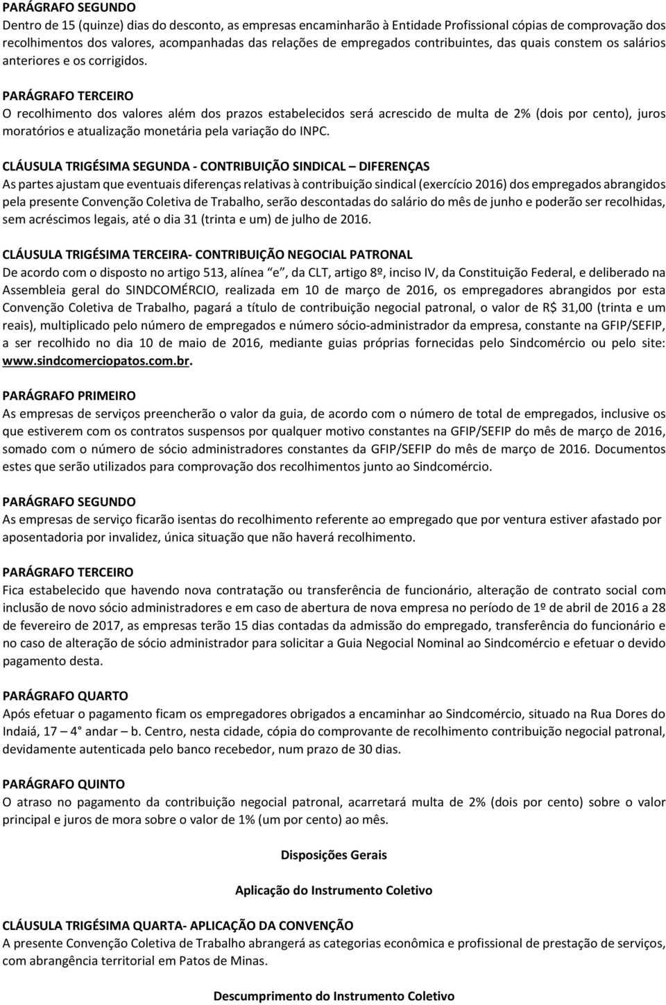 O recolhimento dos valores além dos prazos estabelecidos será acrescido de multa de 2% (dois por cento), juros moratórios e atualização monetária pela variação do INPC.