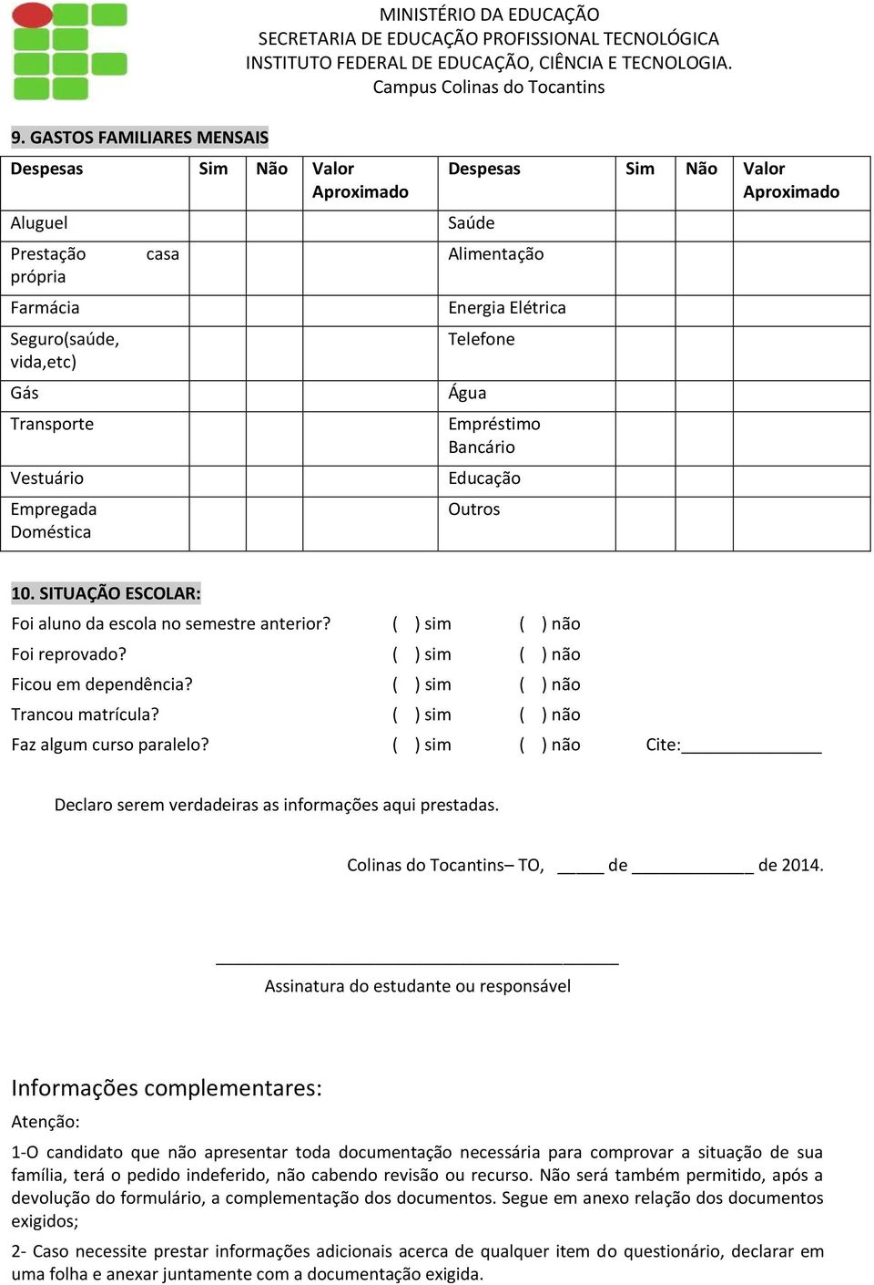 ( ) sim ( ) não Ficou em dependência? ( ) sim ( ) não Trancou matrícula? ( ) sim ( ) não Faz algum curso paralelo? ( ) sim ( ) não Cite: Declaro serem verdadeiras as informações aqui prestadas.