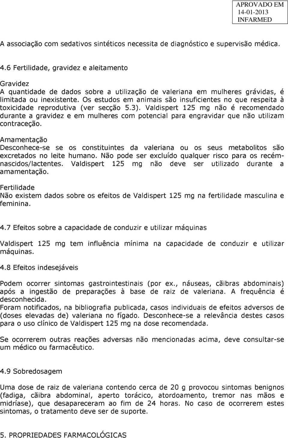 Os estudos em animais são insuficientes no que respeita à toxicidade reprodutiva (ver secção 5.3).