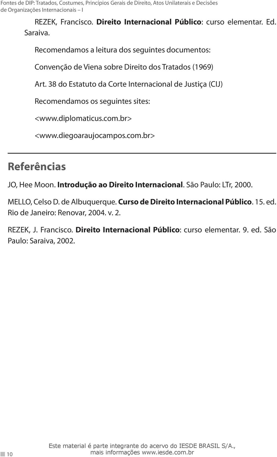 38 do Estatuto da Corte Internacional de Justiça (CIJ) Recomendamos os seguintes sites: <www.diplomaticus.com.br> <www.diegoaraujocampos.com.br> Referências JO, Hee Moon.