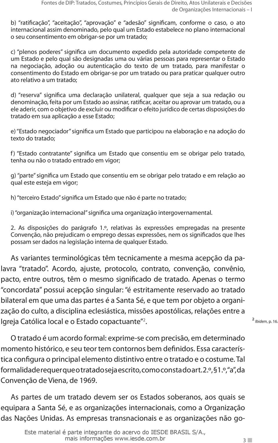 negociação, adoção ou autenticação do texto de um tratado, para manifestar o consentimento do Estado em obrigar-se por um tratado ou para praticar qualquer outro ato relativo a um tratado; d) reserva