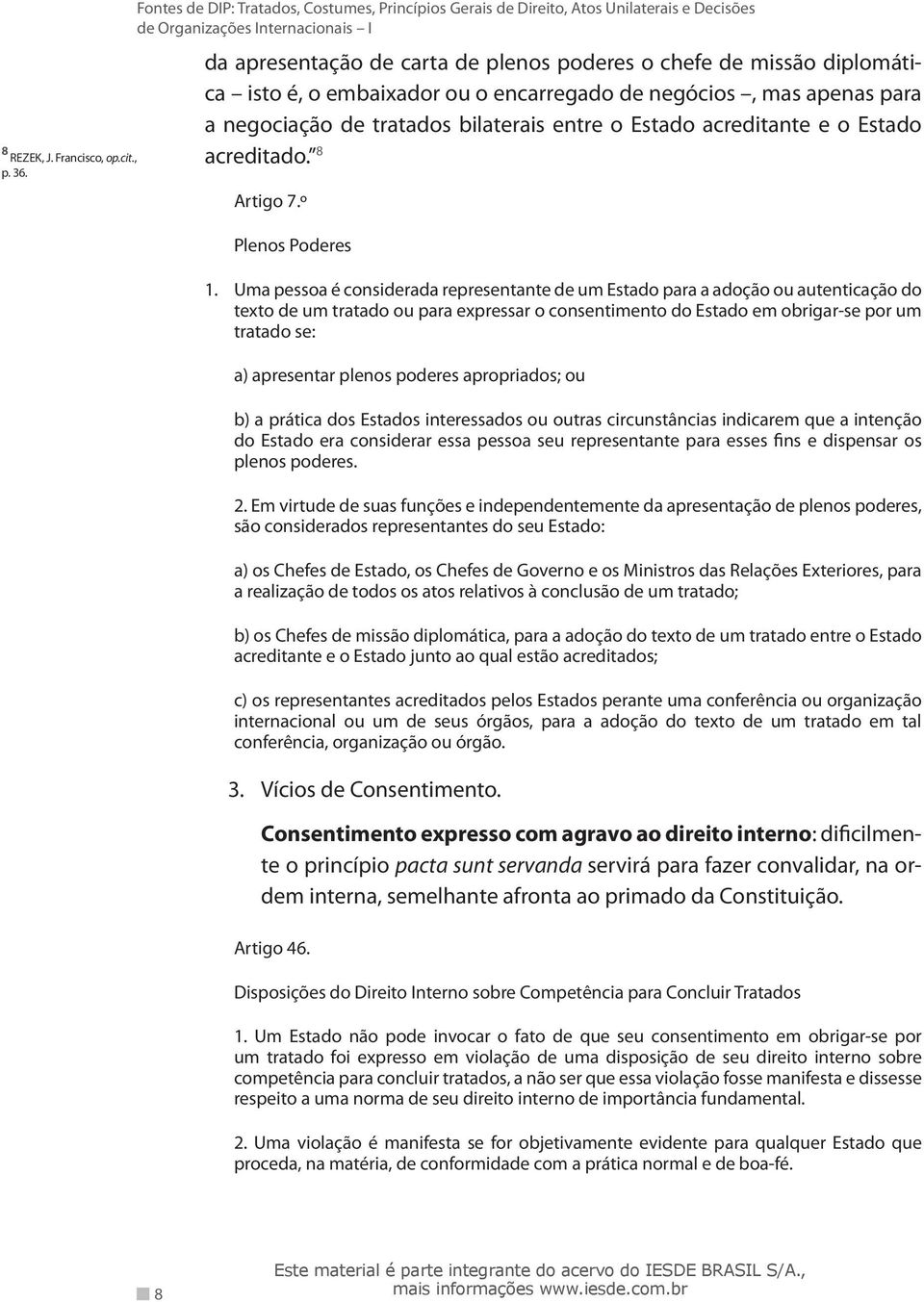 encarregado de negócios, mas apenas para a negociação de tratados bilaterais entre o Estado acreditante e o Estado acreditado. 8 Artigo 7.º Plenos Poderes 1.