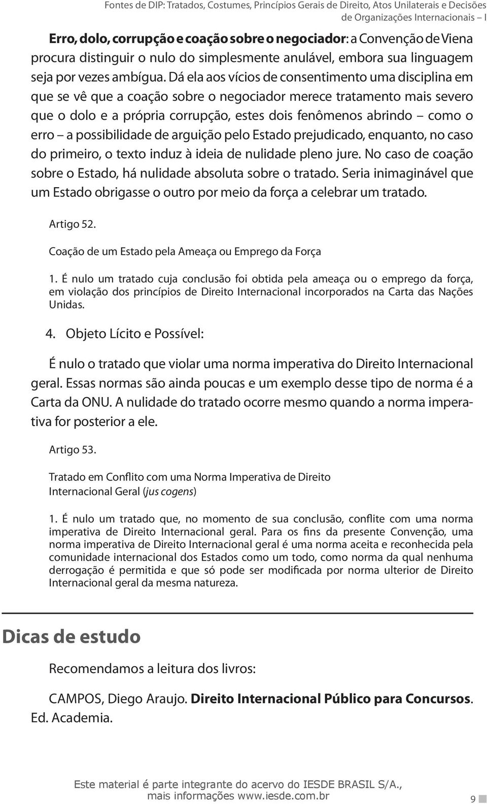 a possibilidade de arguição pelo Estado prejudicado, enquanto, no caso do primeiro, o texto induz à ideia de nulidade pleno jure.