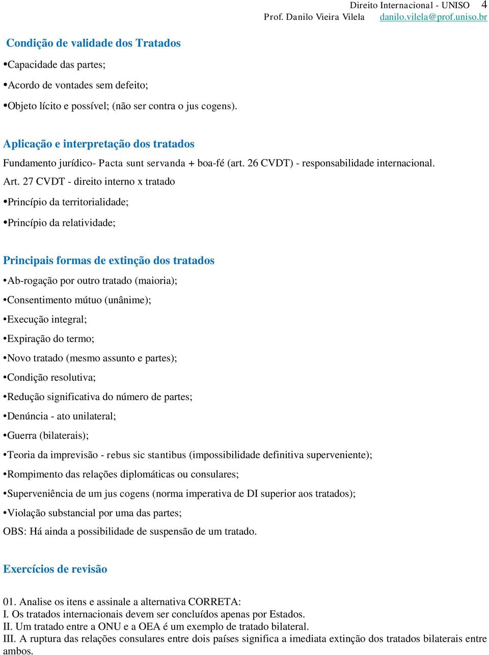 27 CVDT - direito interno x tratado Princípio da territorialidade; Princípio da relatividade; Principais formas de extinção dos tratados Ab-rogação por outro tratado (maioria); Consentimento mútuo