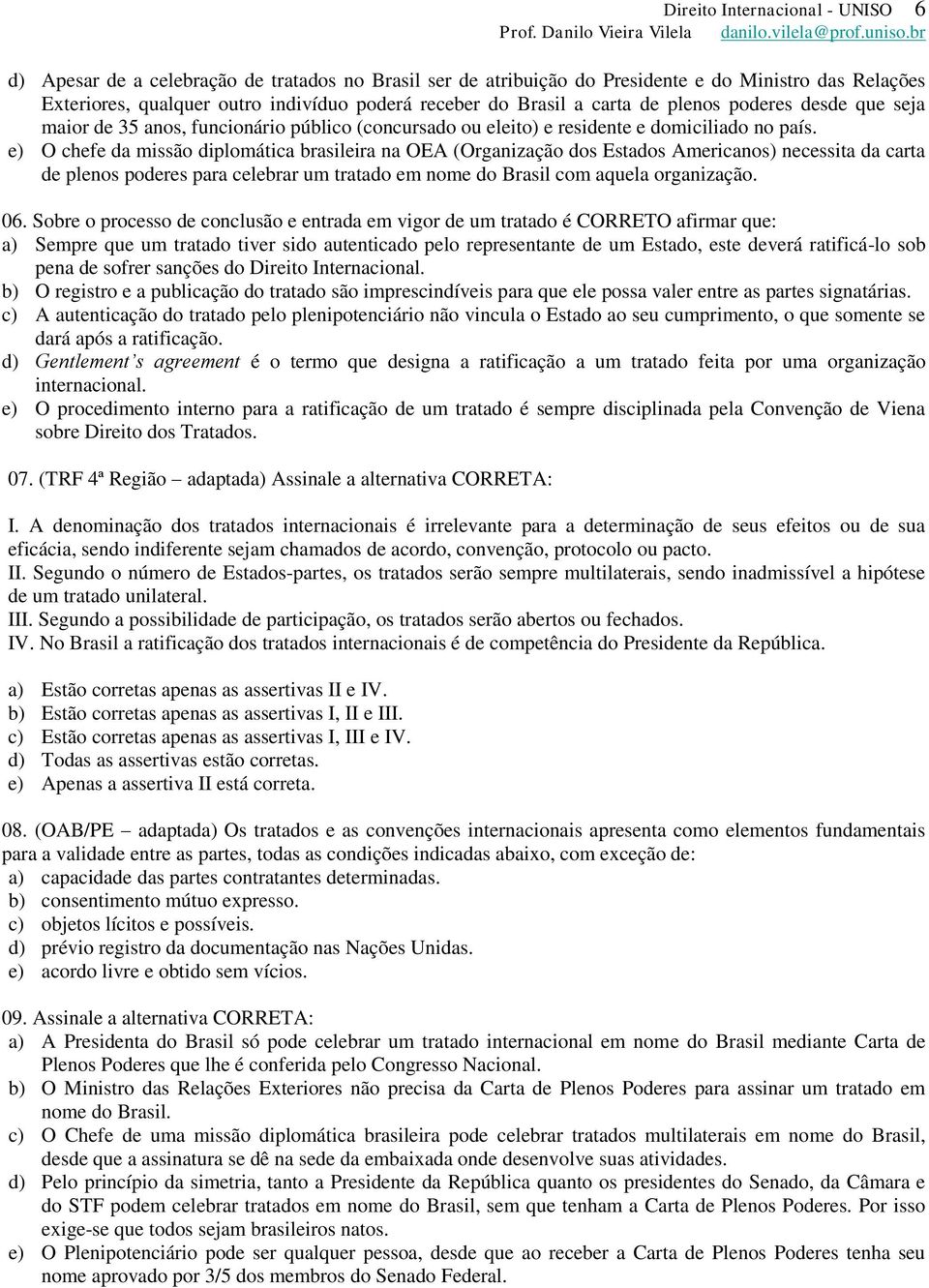 e) O chefe da missão diplomática brasileira na OEA (Organização dos Estados Americanos) necessita da carta de plenos poderes para celebrar um tratado em nome do Brasil com aquela organização. 06.