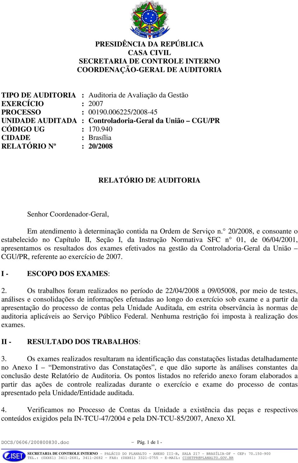 940 CIDADE : Brasília RELATÓRIO Nº : 20/2008 RELATÓRIO DE AUDITORIA Senhor Coordenador-Geral, Em atendimento à determinação contida na Ordem de Serviço n.