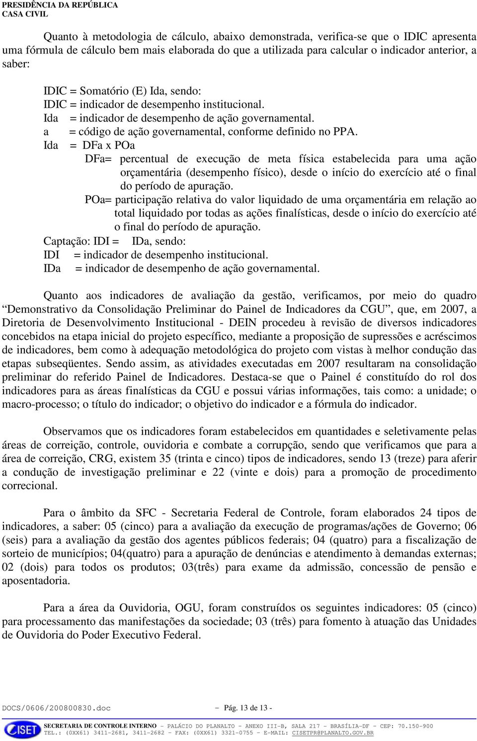 Ida = DFa x POa DFa= percentual de execução de meta física estabelecida para uma ação orçamentária (desempenho físico), desde o início do exercício até o final do período de apuração.