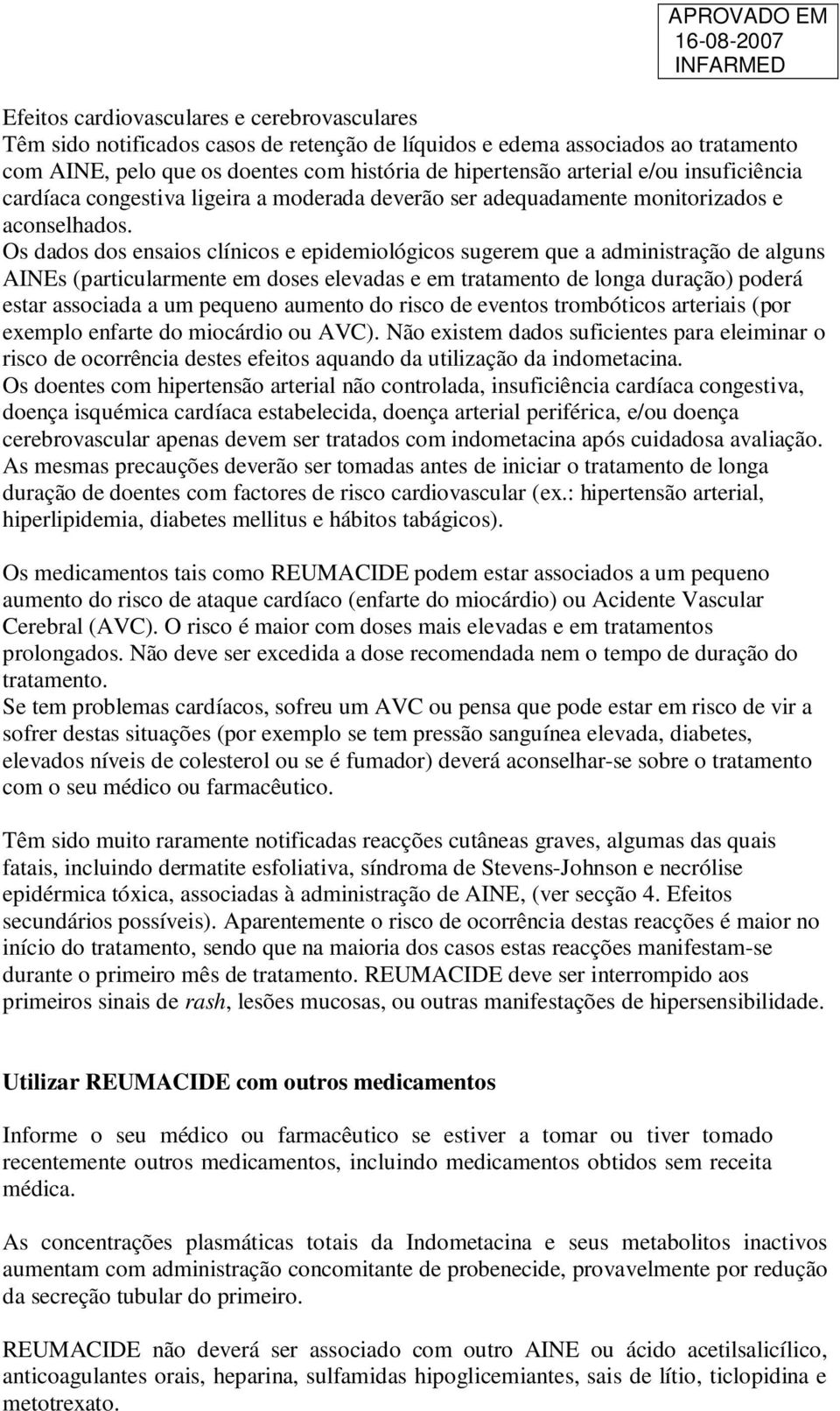 Os dados dos ensaios clínicos e epidemiológicos sugerem que a administração de alguns AINEs (particularmente em doses elevadas e em tratamento de longa duração) poderá estar associada a um pequeno