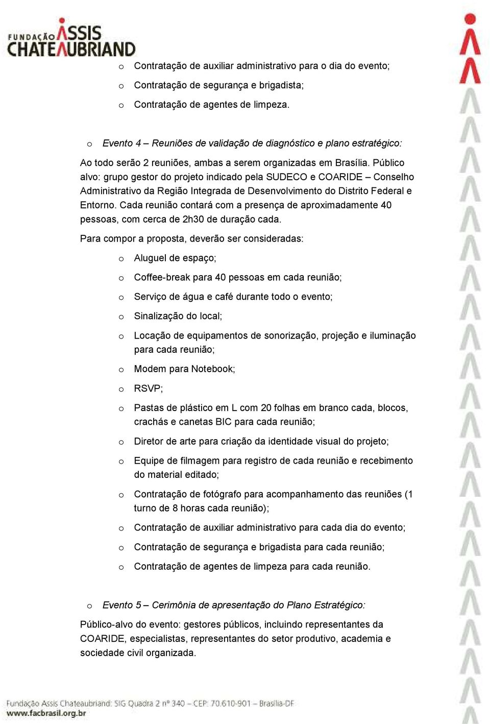 Público alvo: grupo gestor do projeto indicado pela SUDECO e COARIDE Conselho Administrativo da Região Integrada de Desenvolvimento do Distrito Federal e Entorno.