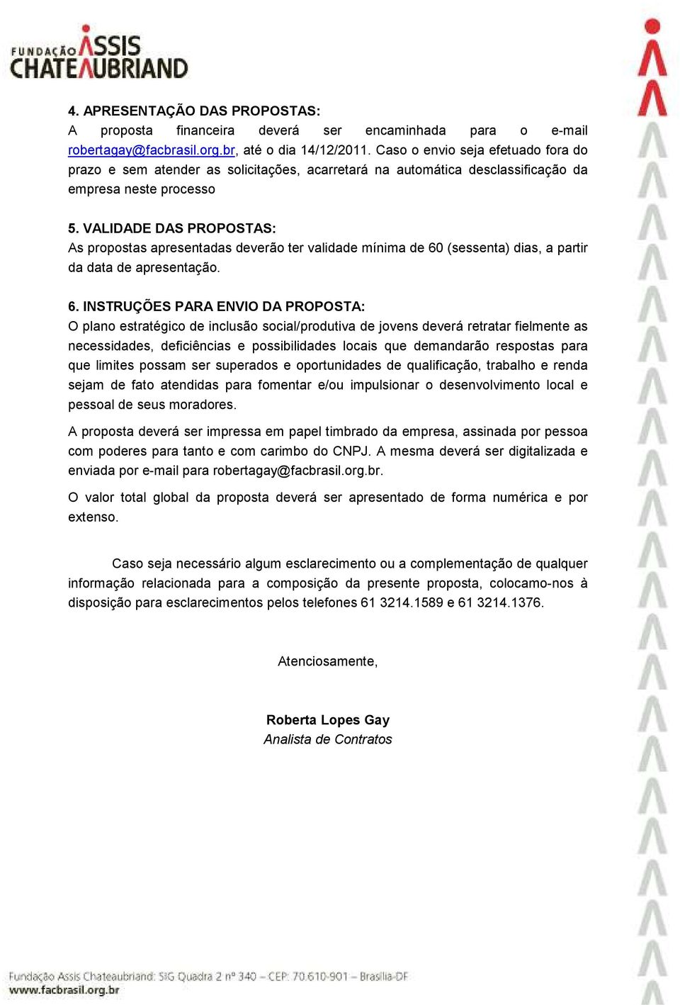 VALIDADE DAS PROPOSTAS: As propostas apresentadas deverão ter validade mínima de 60