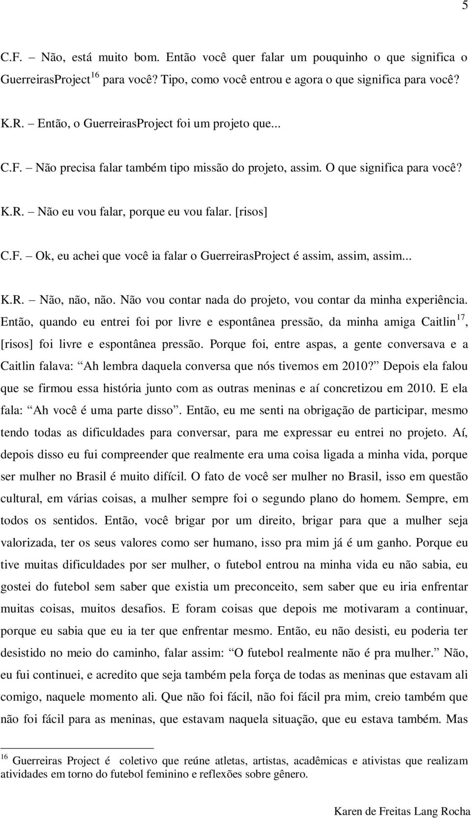 .. K.R. Não, não, não. Não vou contar nada do projeto, vou contar da minha experiência.