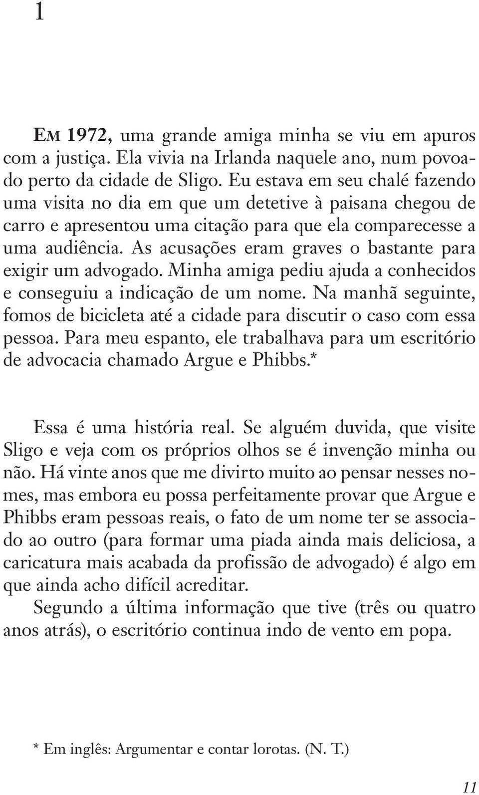 As acusações eram graves o bastante para exigir um advogado. Minha amiga pediu ajuda a conhecidos e conseguiu a indicação de um nome.