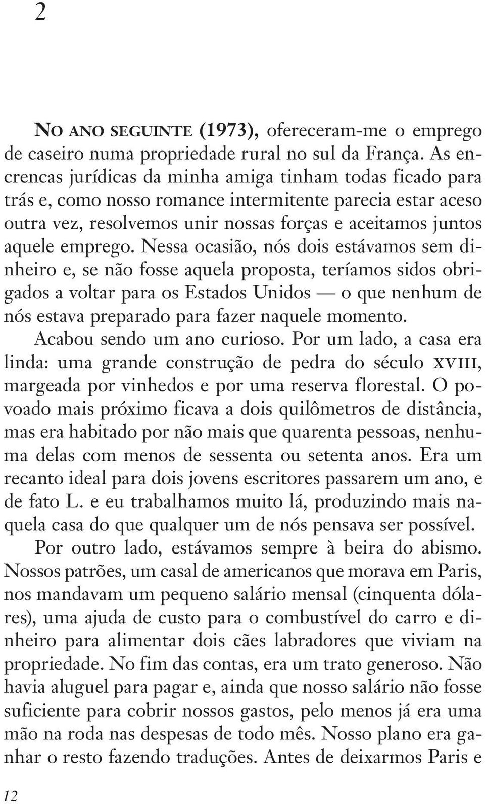 Nessa ocasião, nós dois estávamos sem dinheiro e, se não fosse aquela proposta, teríamos sidos obrigados a voltar para os Estados Unidos o que nenhum de nós estava preparado para fazer naquele