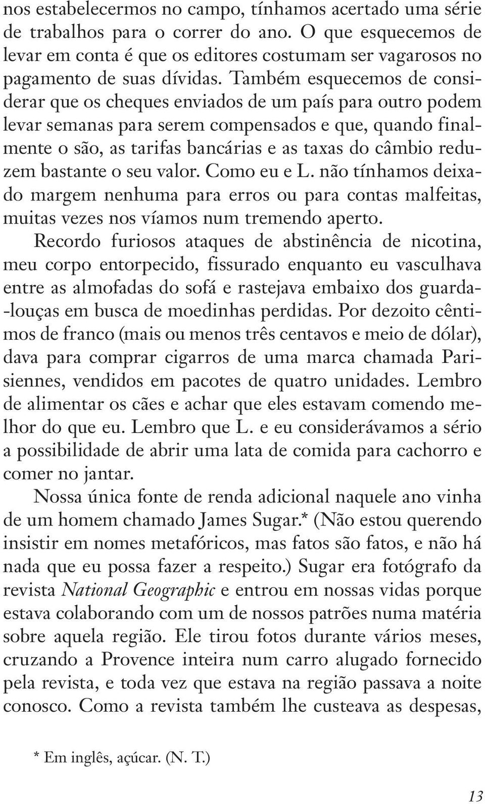 reduzem bastante o seu valor. Como eu e L. não tínhamos deixado margem nenhuma para erros ou para contas malfeitas, muitas vezes nos víamos num tremendo aperto.