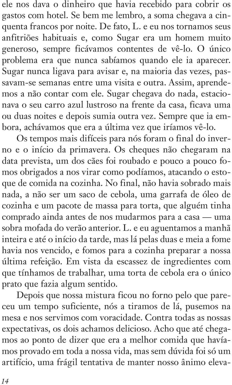 Sugar nunca ligava para avisar e, na maioria das vezes, passavam-se semanas entre uma visita e outra. Assim, aprendemos a não contar com ele.