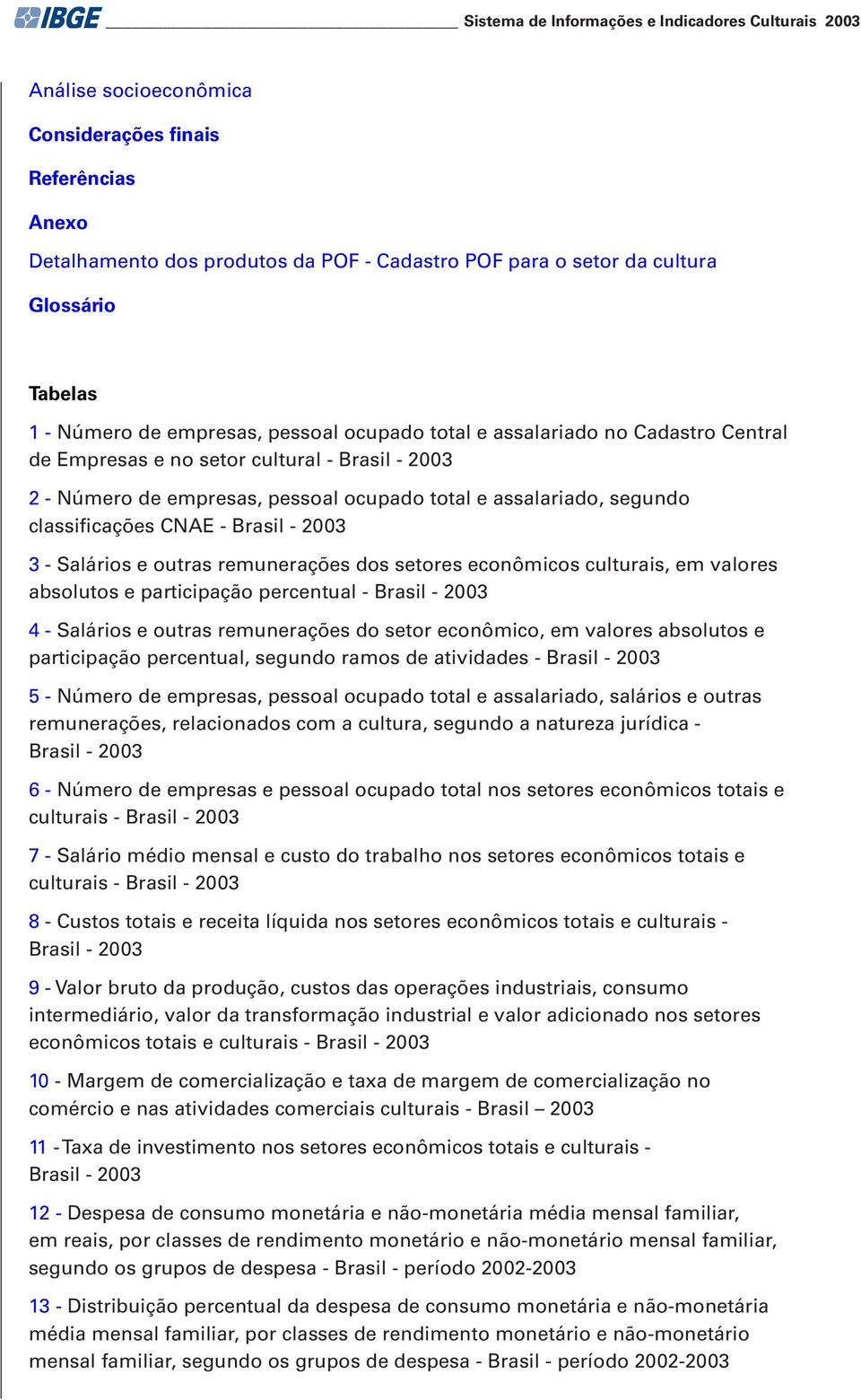 segundo classificações CNAE - Brasil - 2003 3 - Salários e outras remunerações dos setores econômicos culturais, em valores absolutos e participação percentual - Brasil - 2003 4 - Salários e outras