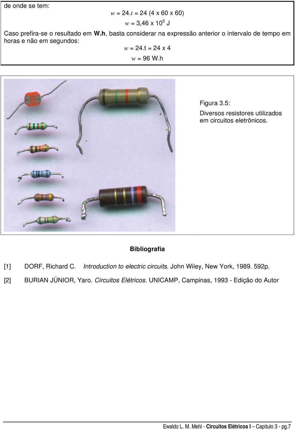 5: Diversos resistores utiizados em circuitos eetrônicos. Bibiografia [1] DORF, Richard C. Introduction to eectric circuits.