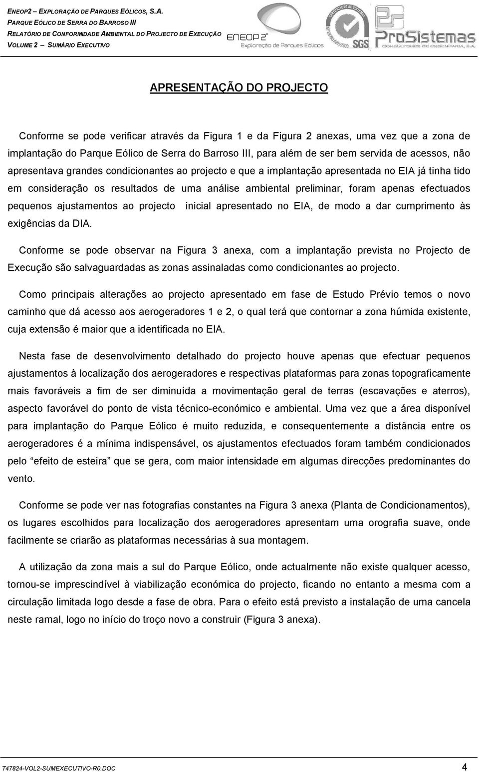 efectuados pequenos ajustamentos ao projecto inicial apresentado no EIA, de modo a dar cumprimento às exigências da DIA.