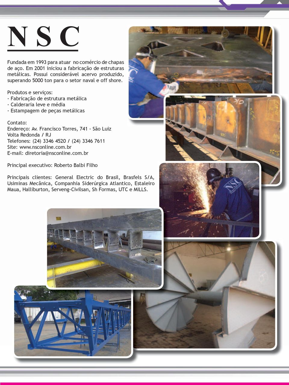 Produtos e serviços: - Fabricação de estrutura metálica - Calderaria leve e média - Estampagem de peças metálicas Endereço: Av.