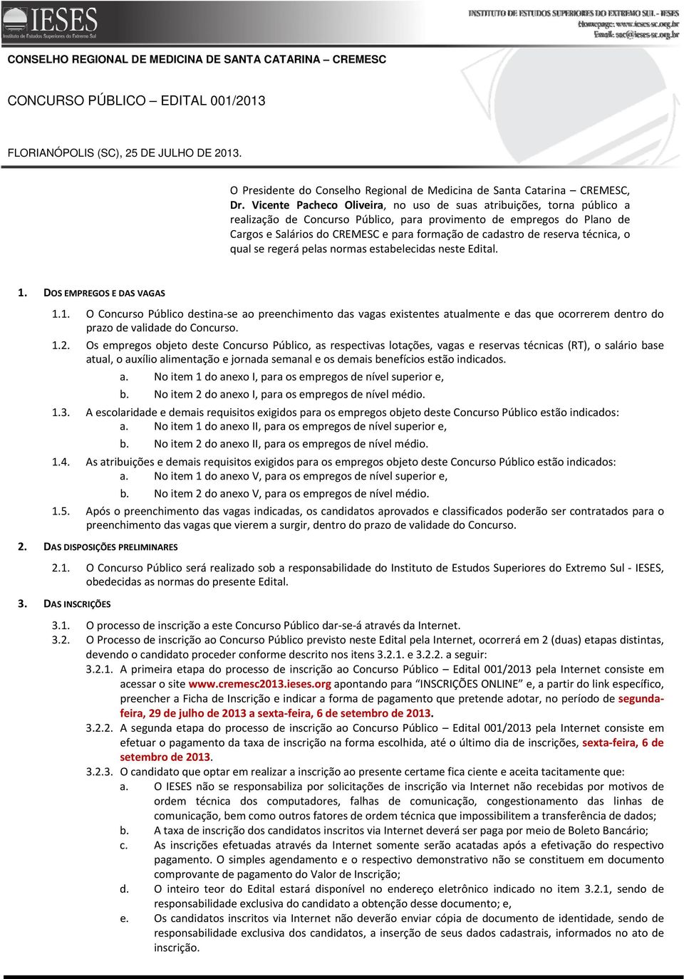 Vicente Pacheco Oliveira, no uso de suas atribuições, torna público a realização de Concurso Público, para provimento de empregos do Plano de Cargos e Salários do CREMESC e para formação de cadastro