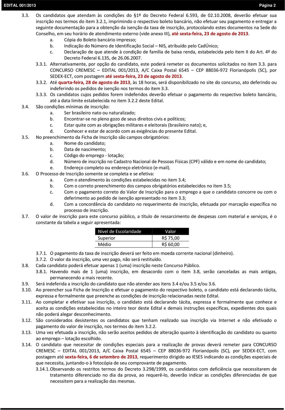 3.3. Os candidatos que atendam às condições do 1º do Decreto Federal 6.593, de 02.