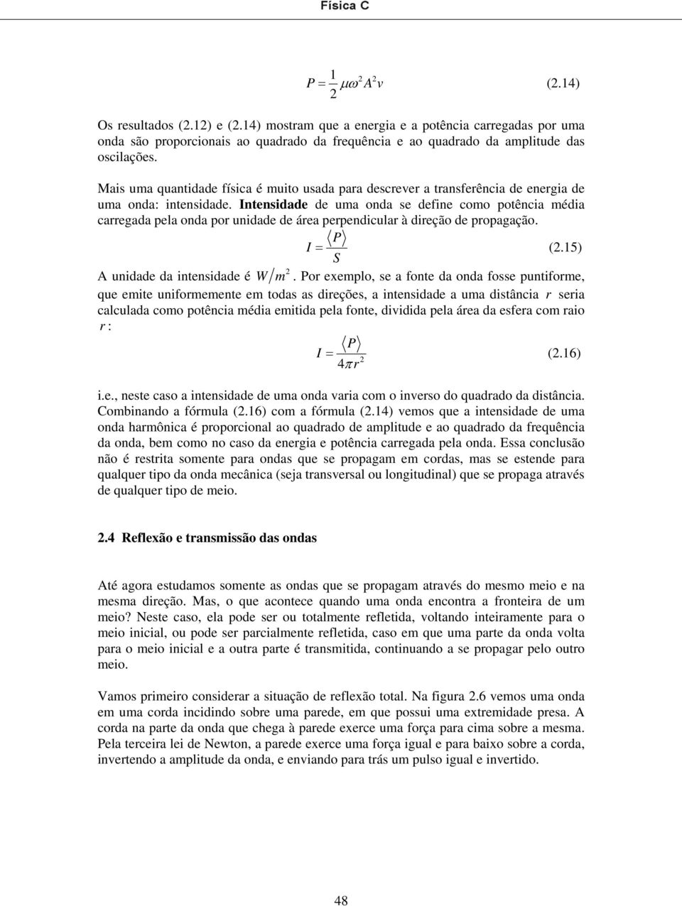 Intensidade de uma onda se define como potência média carregada pela onda por unidade de área perpendicular à direção de propagação. P I = (.15) S A unidade da intensidade é W m.