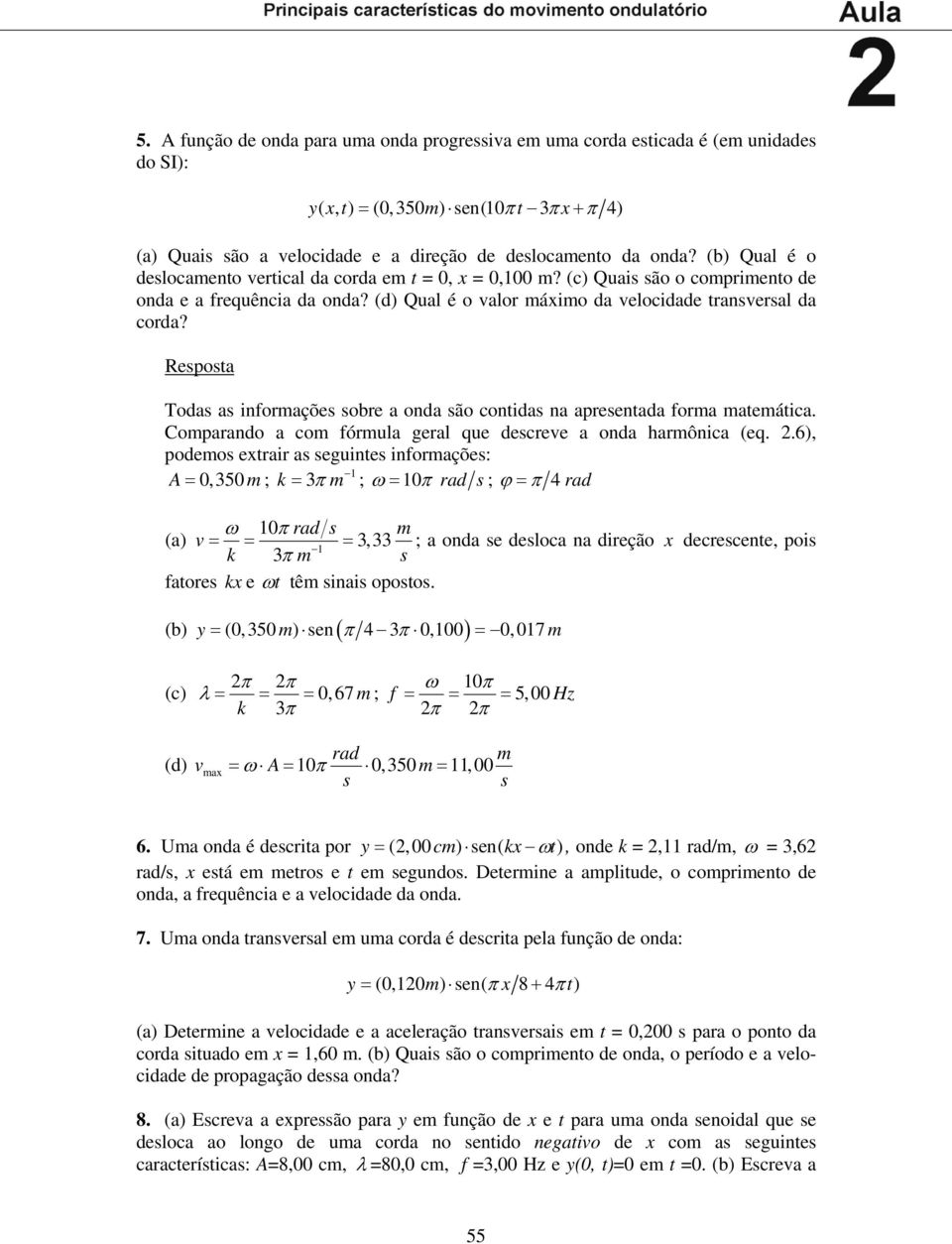 Resposta Todas as informações sobre a onda são contidas na apresentada forma matemática. Comparando a com fórmula geral que descreve a onda harmônica (eq.