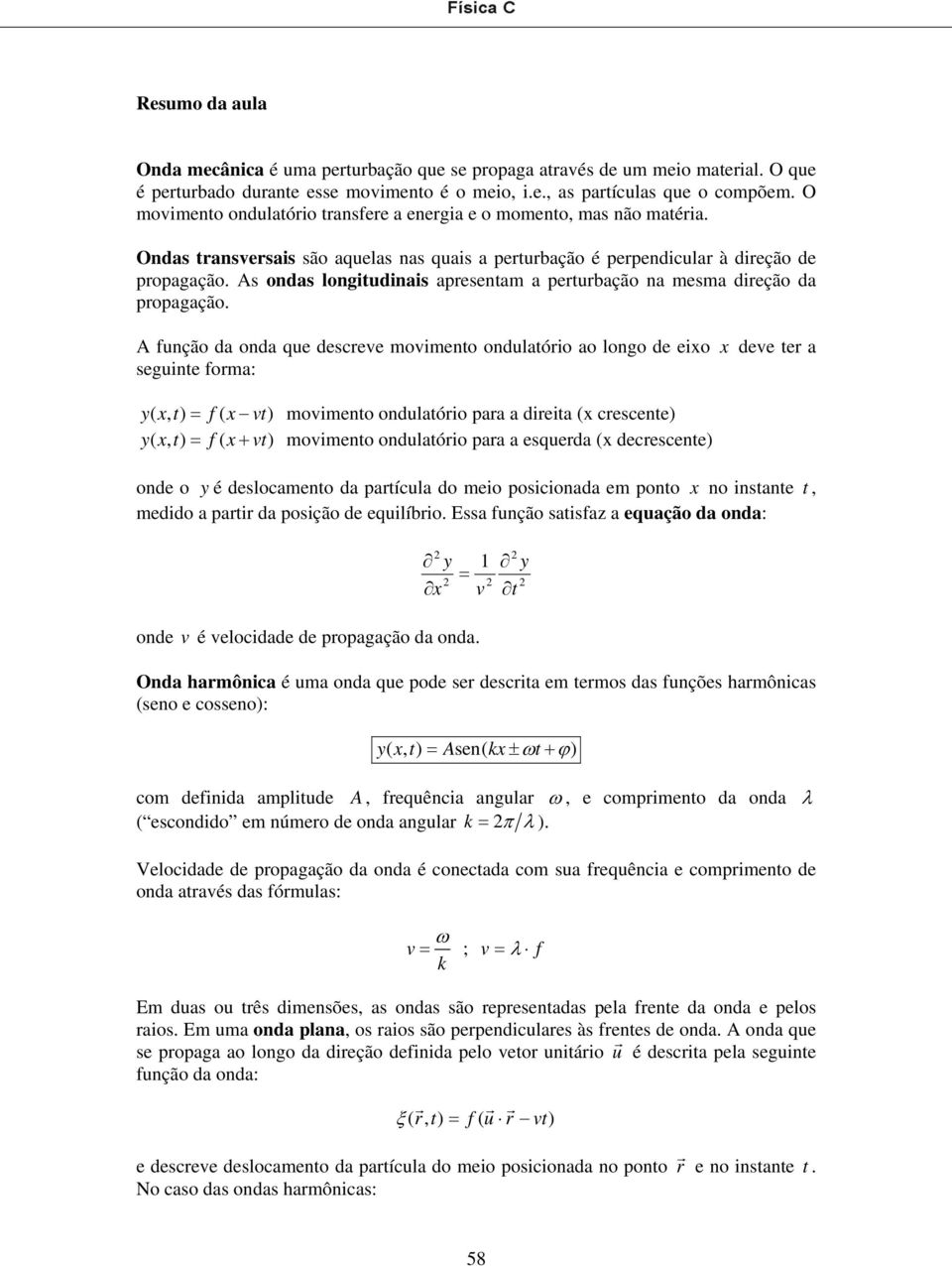 As ondas longitudinais apresentam a perturbação na mesma direção da propagação.