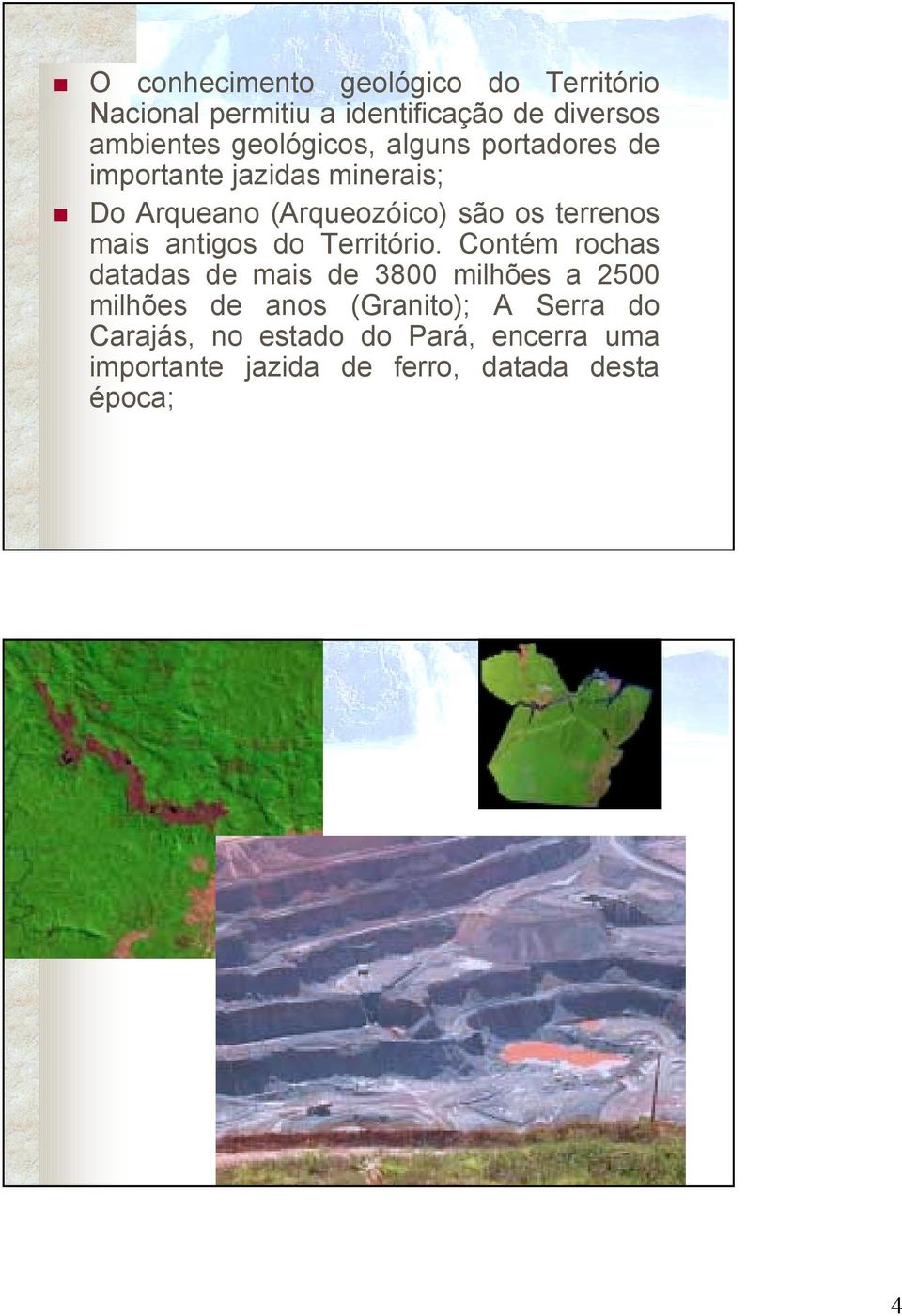 Do Arqueano (Arqueozóico) são os terrenos mais antigos do Território.