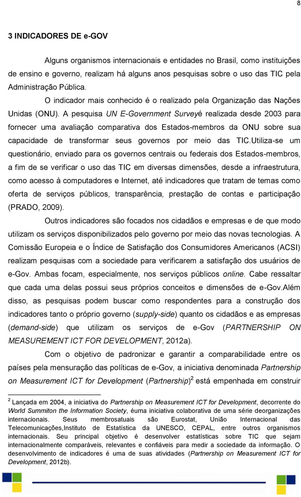 A pesquisa UN E-Government Surveyé realizada desde 2003 para fornecer uma avaliação comparativa dos Estados-membros da ONU sobre sua capacidade de transformar seus governos por meio das TIC.