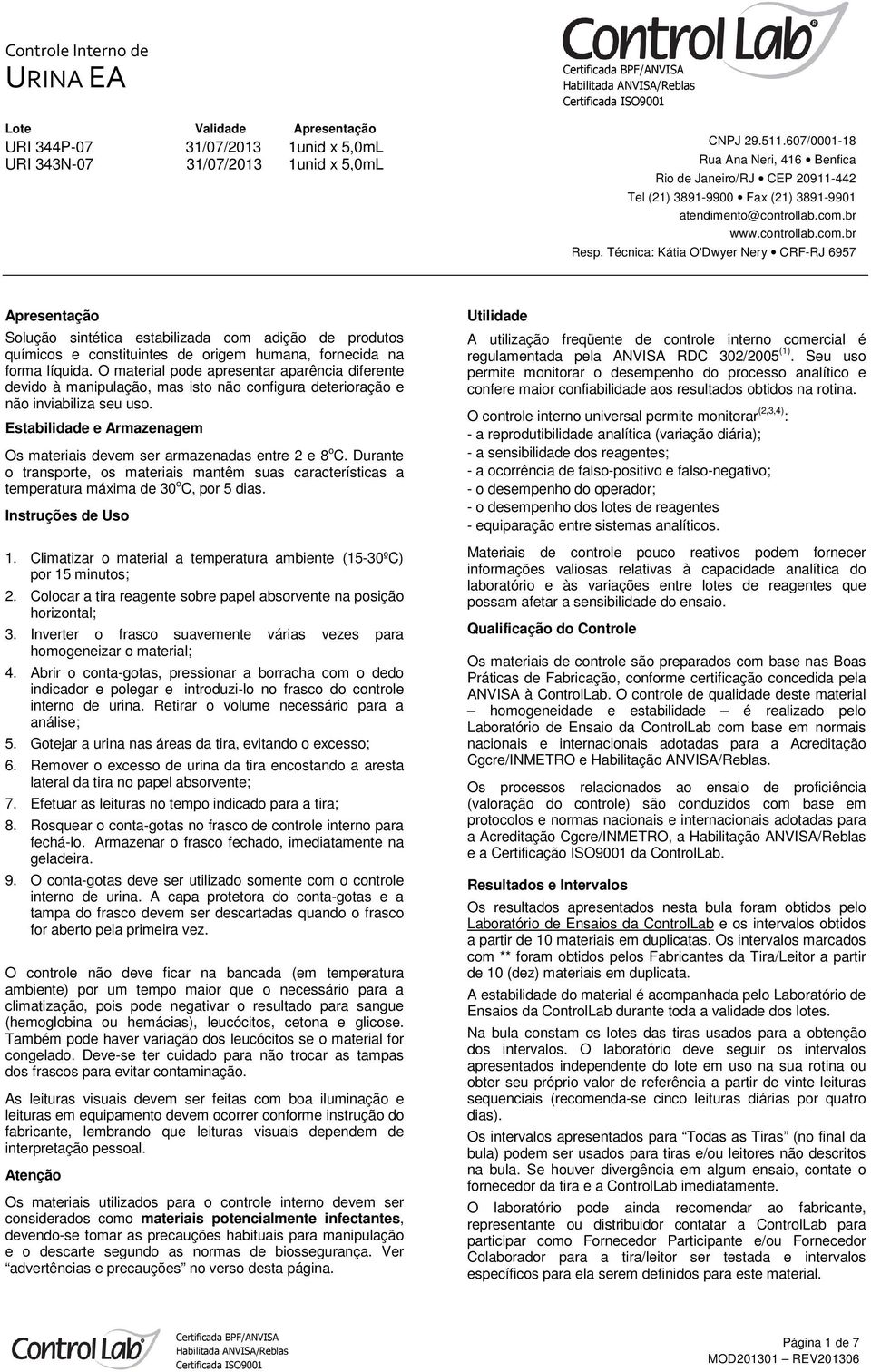 Técnica: Kátia O'Dwyer Nery CRF-RJ 6957 Apresentação Solução sintética estabilizada com adição de produtos químicos e constituintes de origem humana, fornecida na forma líquida.