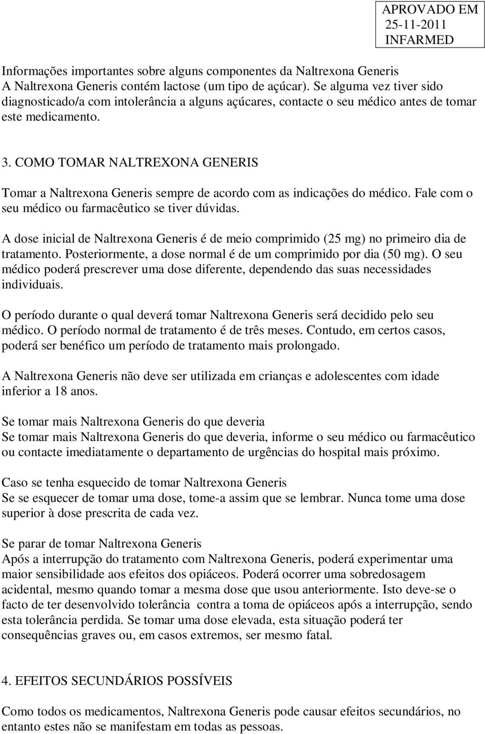 COMO TOMAR NALTREXONA GENERIS Tomar a Naltrexona Generis sempre de acordo com as indicações do médico. Fale com o seu médico ou farmacêutico se tiver dúvidas.