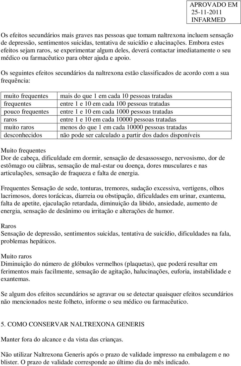 Os seguintes efeitos secundários da naltrexona estão classificados de acordo com a sua frequência: muito frequentes frequentes pouco frequentes raros muito raros desconhecidos mais do que 1 em cada