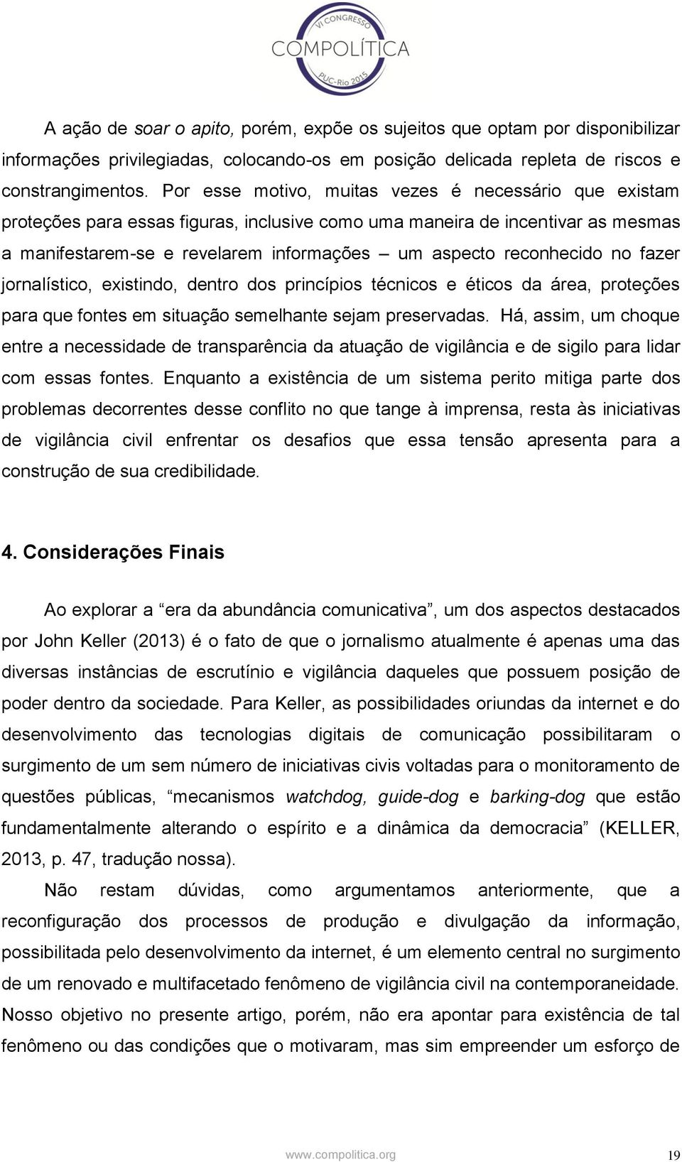 reconhecido no fazer jornalístico, existindo, dentro dos princípios técnicos e éticos da área, proteções para que fontes em situação semelhante sejam preservadas.