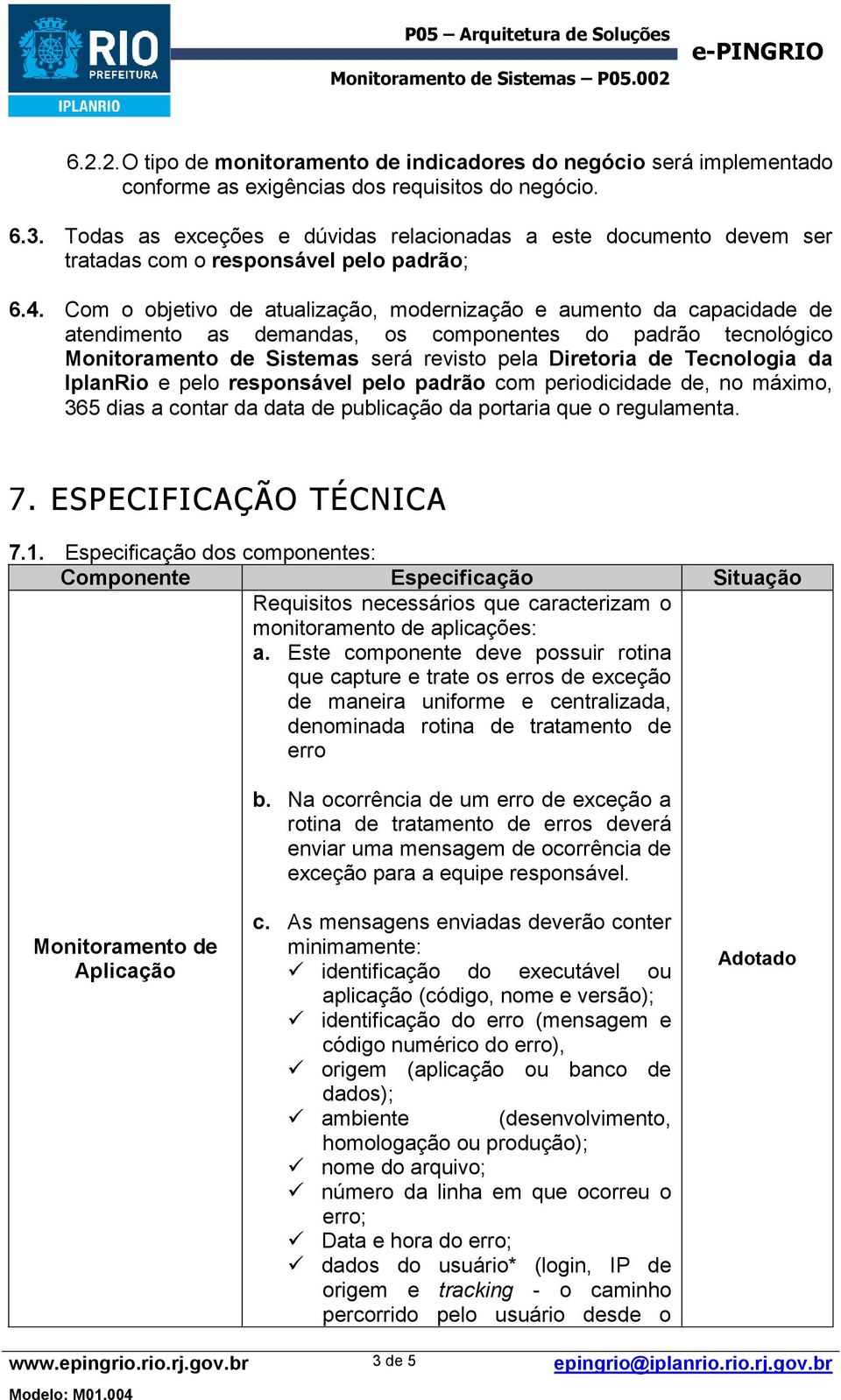 Com o objetivo de atualização, modernização e aumento da capacidade de atendimento as demandas, os componentes do padrão tecnológico Sistemas será revisto pela Diretoria de Tecnologia da IplanRio e