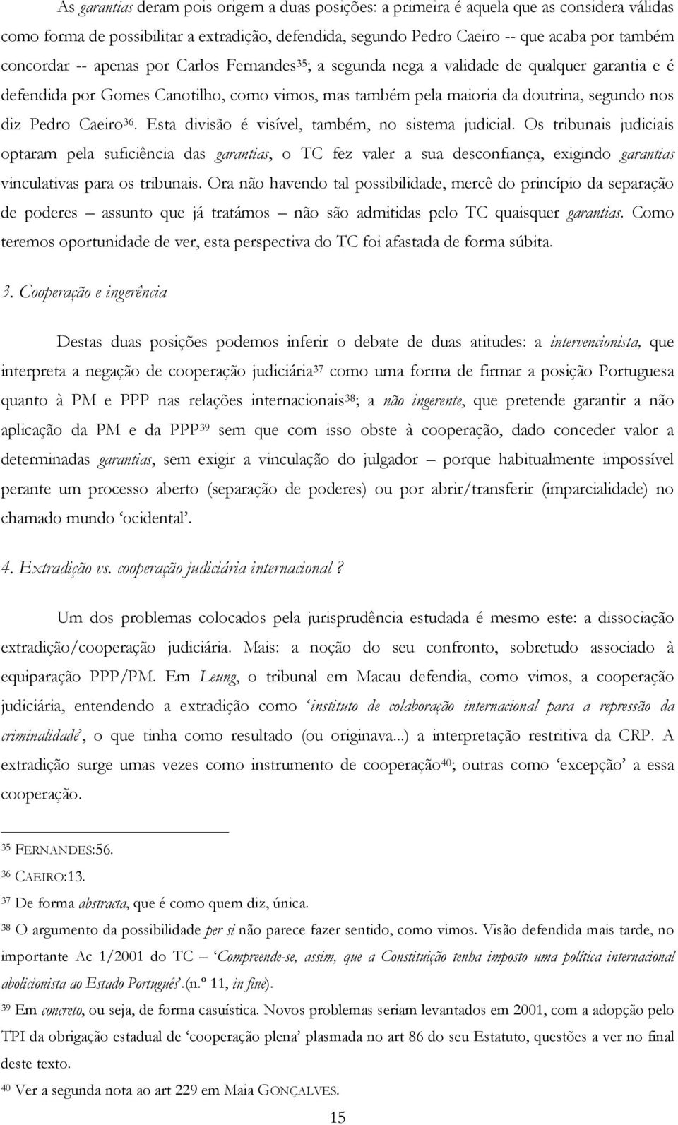 Esta divisão é visível, também, no sistema judicial.