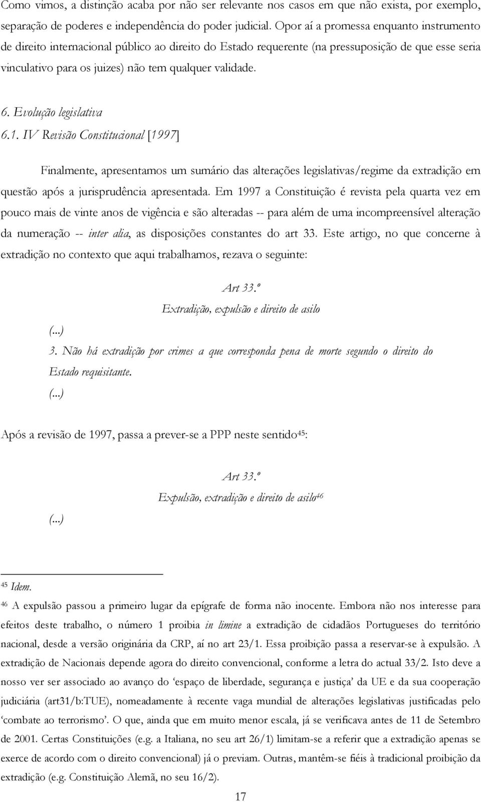 Evolução legislativa 6.1. IV Revisão Constitucional [1997] Finalmente, apresentamos um sumário das alterações legislativas/regime da extradição em questão após a jurisprudência apresentada.