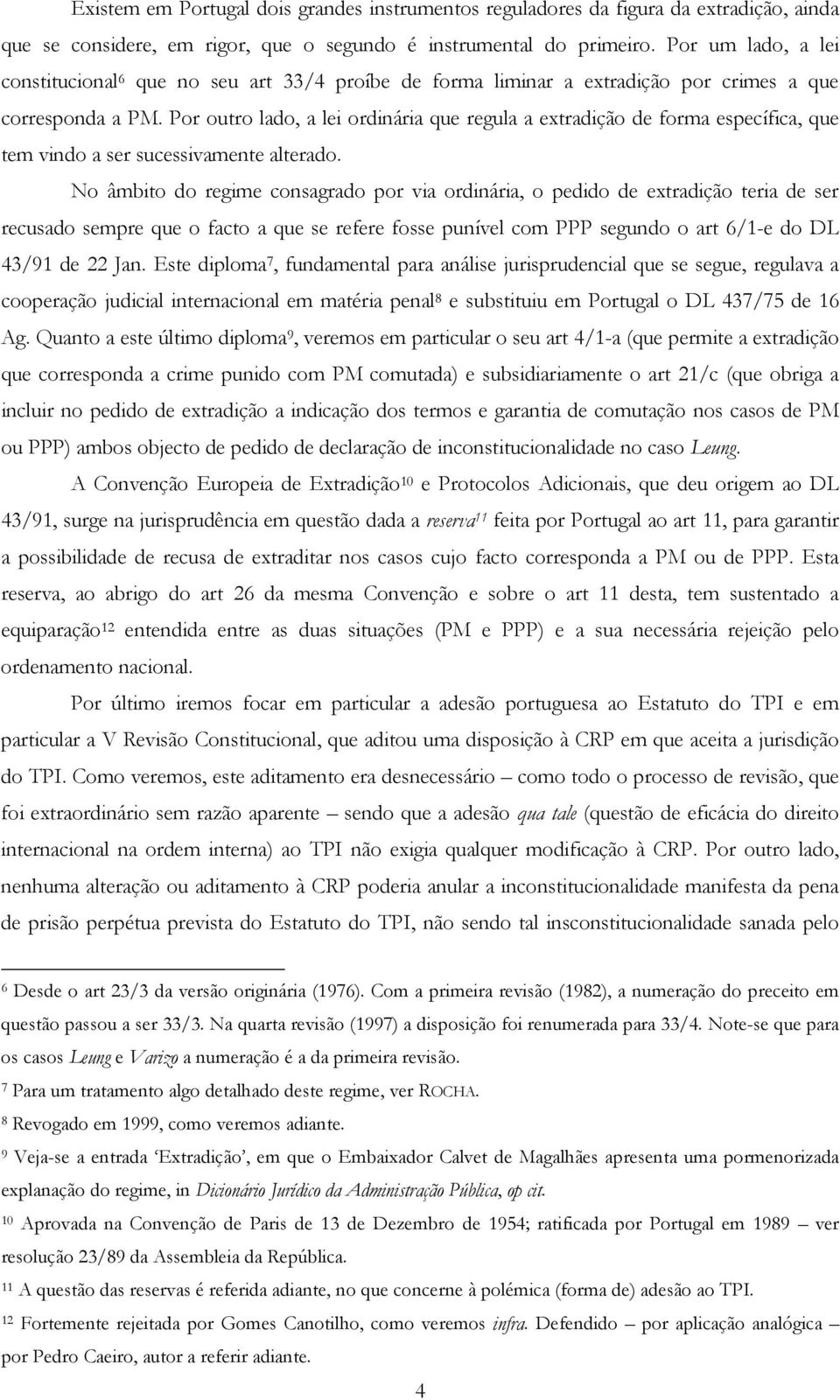 Por outro lado, a lei ordinária que regula a extradição de forma específica, que tem vindo a ser sucessivamente alterado.