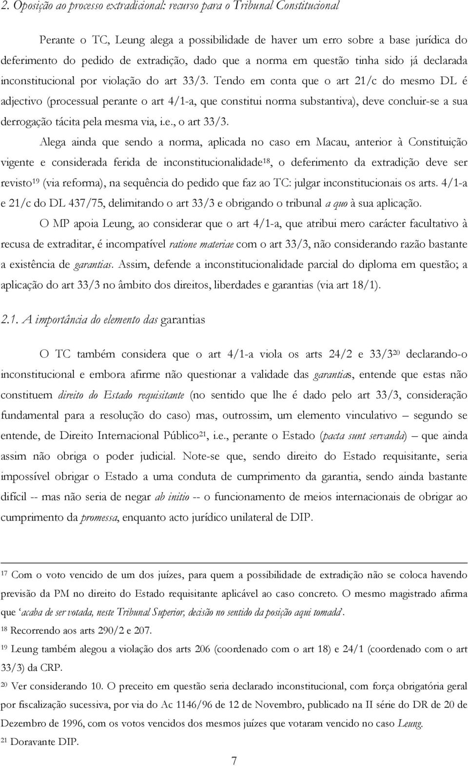 Tendo em conta que o art 21/c do mesmo DL é adjectivo (processual perante o art 4/1-a, que constitui norma substantiva), deve concluir-se a sua derrogação tácita pela mesma via, i.e., o art 33/3.