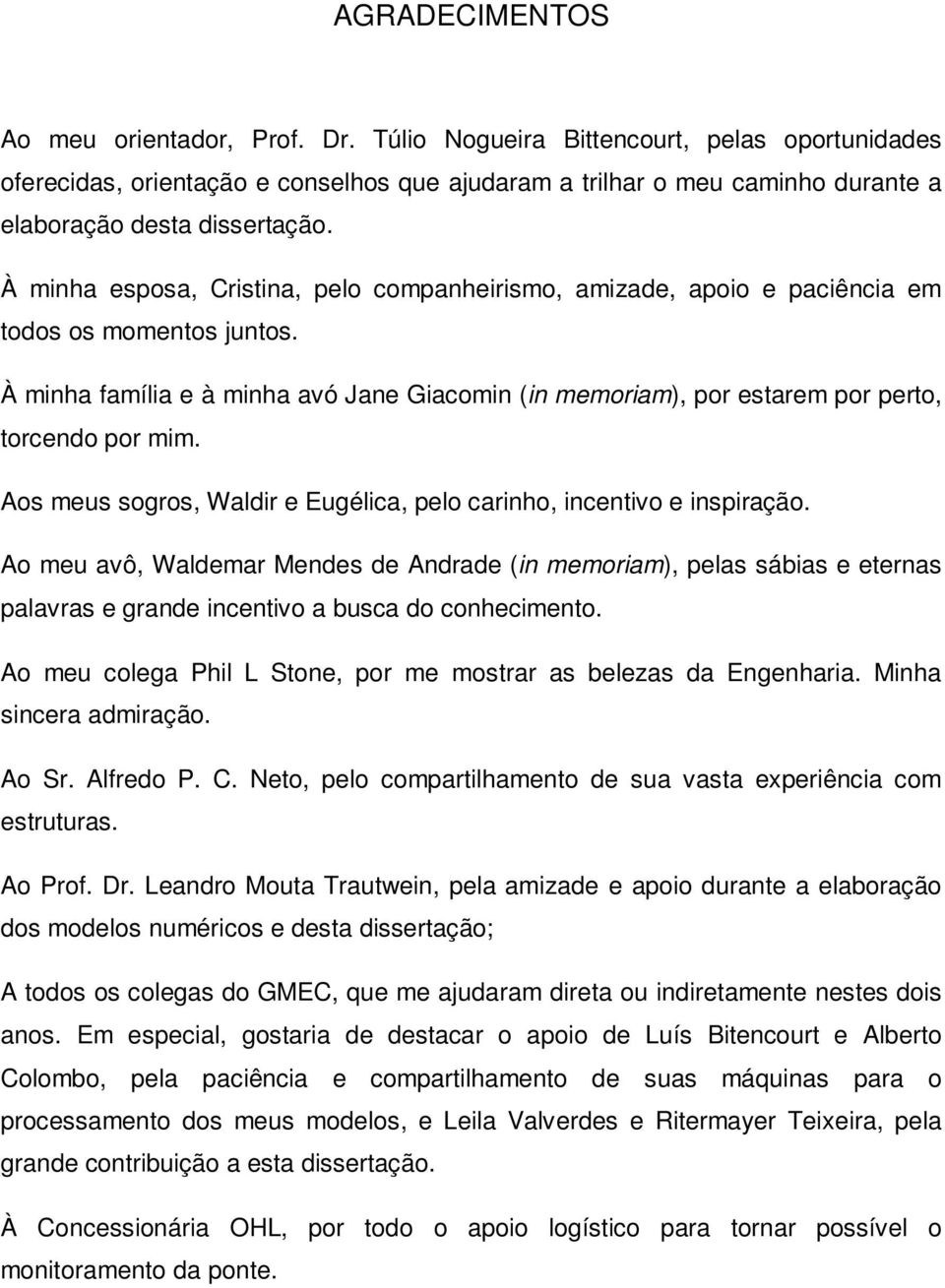 À minha esposa, Cristina, pelo companheirismo, amizade, apoio e paciência em todos os momentos juntos.