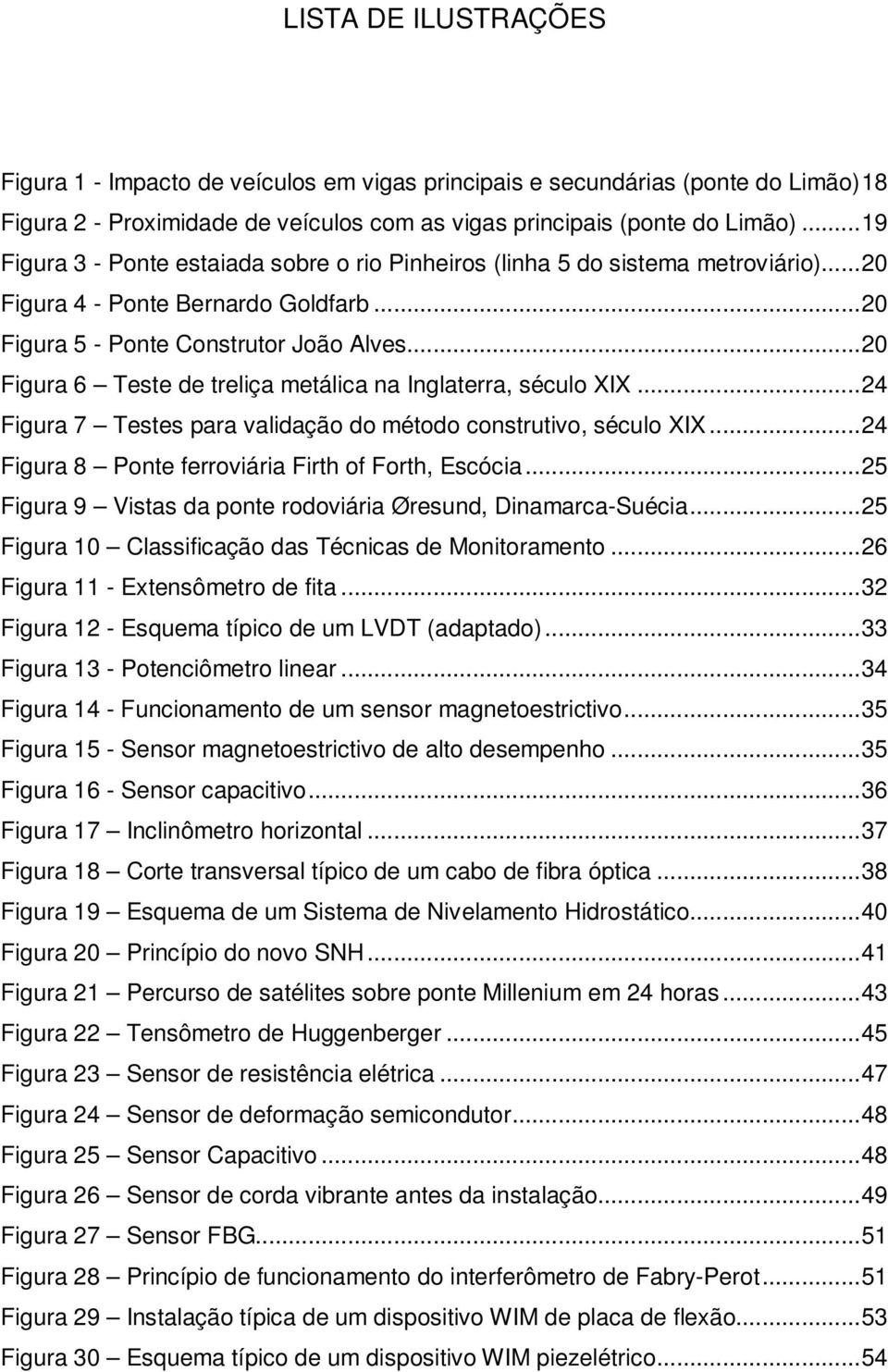 .. 20 Figura 6 Teste de treliça metálica na Inglaterra, século XIX... 24 Figura 7 Testes para validação do método construtivo, século XIX... 24 Figura 8 Ponte ferroviária Firth of Forth, Escócia.