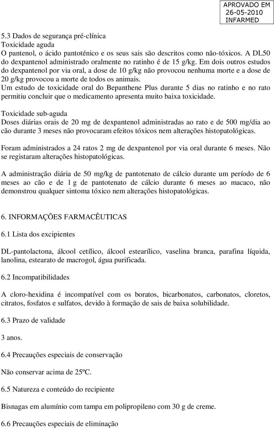 Um estudo de toxicidade oral do Bepanthene Plus durante 5 dias no ratinho e no rato permitiu concluir que o medicamento apresenta muito baixa toxicidade.