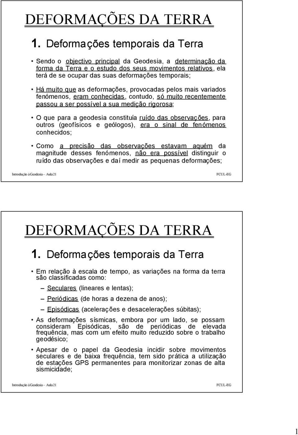 obsevações, paa outos (geofísicos e geólogos), ea o sinal de fenómenos conhecidos; Como a pecisão das obsevações estavam aquém da magnitude desses fenómenos, não ea possível distingui o uído das